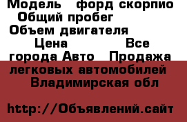  › Модель ­ форд скорпио › Общий пробег ­ 207 753 › Объем двигателя ­ 2 000 › Цена ­ 20 000 - Все города Авто » Продажа легковых автомобилей   . Владимирская обл.